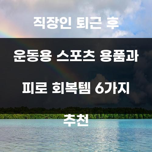 직장인 퇴근 후 운동용 스포츠 용품과 피로 회복템 6가지 추천