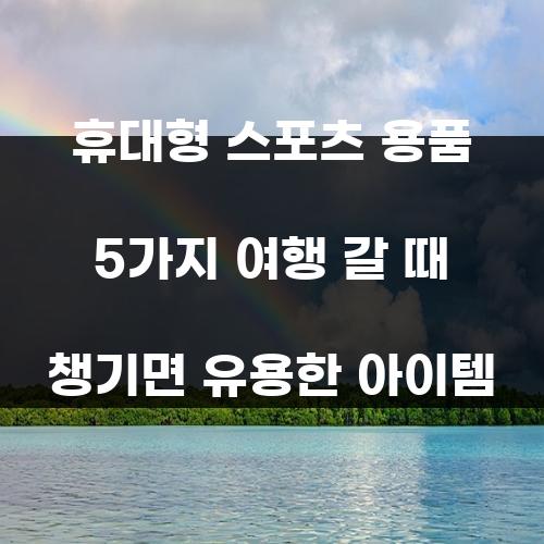 휴대형 스포츠 용품 5가지 여행 갈 때 챙기면 유용한 아이템