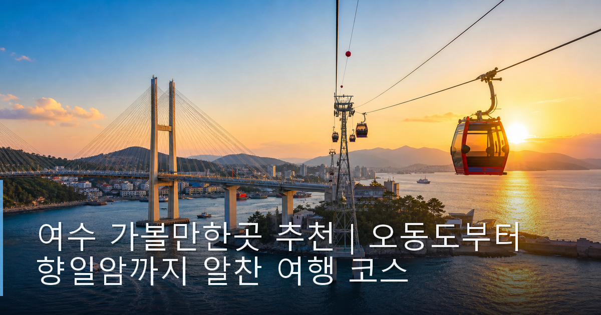 여수 가볼만한곳 추천｜오동도부터 향일암까지 알찬 여행 코스