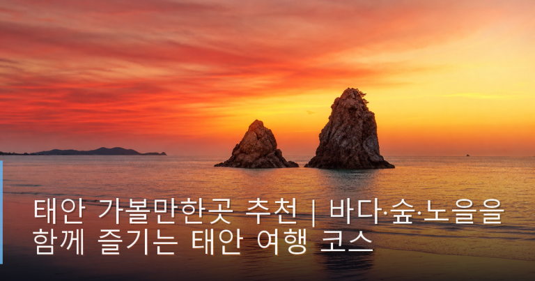 태안 가볼만한곳 추천｜바다·숲·노을을 함께 즐기는 태안 여행 코스
